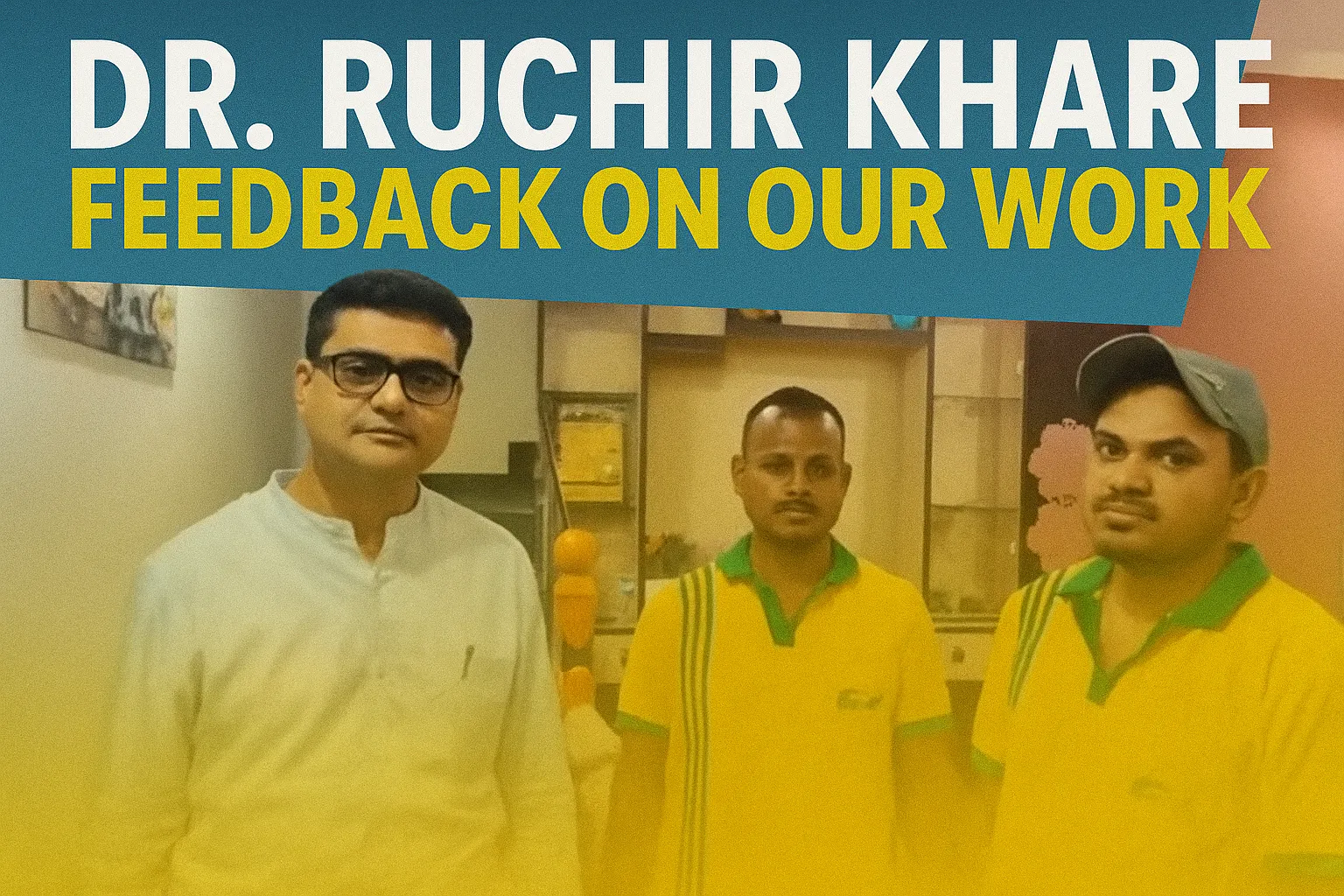 Dr. Ruchir khare feedback on our work